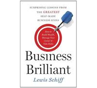 Business Brilliant: Surprising Lessons from the Greatest Self-Made Business Leaders about How to Build Wealth, Manage Your Career, and Take Risks by Lewis Schiff (Mar 11 2013)