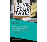 Business, Civil Society and the `New' Politics of Corporate Tax Justice: Paying a Fair Share? (Elgar Politics and Business Series) - [Livre en VO] Richard Eccleston, Ainsley Elbra (Auteur)
