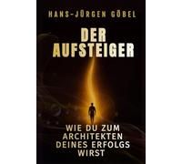Business Coaching: Der Aufsteiger - Wie du zum Architekten deines Erfolgs wirst - Der Weg von innerer Stärke, mentaler Klarheit: und täglicher ... Freiheit, Sinn und unbegrenzter Möglichkeiten