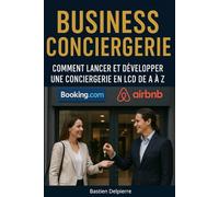 Business Conciergerie : Comment lancer et développer une conciergerie en LCD de A à Z: De l’idée au succès : comment bâtir un business de conciergerie en location saisonnière performant et automatisé.