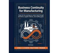 Business Continuity for Manufacturing Operations: Keep the line running (or restart fast) through outages, supplier disruption, and staffing gaps (Levels 1-3)