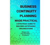 Business Continuity Planning Made Practical: A Strategic Guide to Building Antifragile Organizations