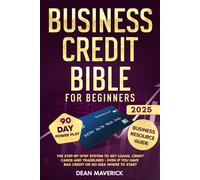 Business Credit Bible for Beginners: The Step-by-Step System to Get Loans, Credit Cards and Tradelines - Even If You Have Bad Credit or No Idea Where To Start