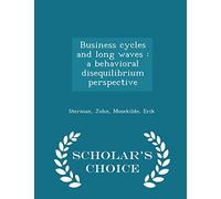 Business Cycles and Long Waves: A Behavioral Disequilibrium Perspective - Scholar's Choice Edition