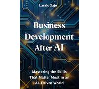 Business Development After AI: Mastering the Human Skills That Matter Most in an AI-Driven World
