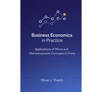 Business Economics in Practice: Applications of Micro and Macroeconomic Concepts in Firms: A Comprehensive Guide