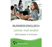 Business Englisch lernen mal anders - 1000 Vokabeln in 10 Stunden: Schnell, einfach und erfolgreich Vokabeln lernen mit einzigartigen Merkhilfen und Gedächtnistraining