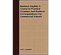 Business English; A Course In Practical Grammar And Business Correspondence For Commercial Schools
