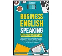 Business English Speaking: Advanced Masterclass Speak Advanced Esl Business English With Confidence & Elegance: Business Meetings & Presentations In ... Templates: 1 (Business Speaking Book)