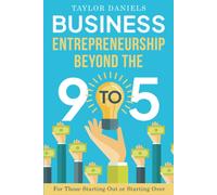 Business Entrepreneurship Beyond The 9 To 5. For Those Starting Out Or Starting Over