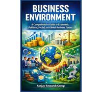 Business Environment: A Comprehensive Guide to Economic, Political, Social, and Global Business Forces