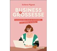 Business et grossesse Comment bien vivre sa maternité... sans planter sa boîte ! - Solène Pignet - Dunod - broché - Guide