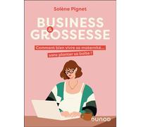 Business et grossesse Comment bien vivre sa maternité... sans planter sa boîte ! - Solène Pignet - Dunod - broché - Guide