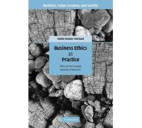 Business Ethics as Practice: Ethics as the Everyday Business of Business