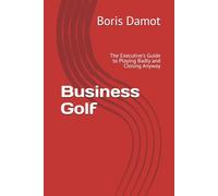 Business Golf: The Executive's Guide to Playing Badly and Closing Anyway