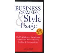 Business Grammar, Style & Usage: A Desk Reference for Articulate and Polished Business Writing and Speaking