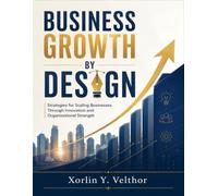 Business Growth by Design: Strategies for Scaling Businesses Through Innovation and Organizational Strength