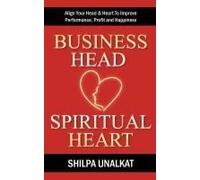 Business Head, Spiritual Heart - Align Your Head & Heart To Improve Performance, Profit And Happiness