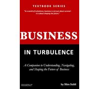 Business in Turbulence: A Companion to Understanding, Navigating, and Shaping the Future of Business: A Companion for Understanding and Teaching Business in the 21st Century