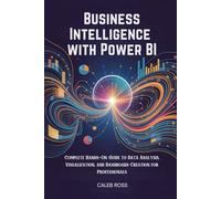 Business Intelligence with Power BI: Complete Hands-On Guide to Data Analysis, Visualization, and Dashboard Creation for Professionals
