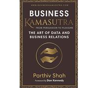 Business KAMASUTRA FROM PERSUASION TO PLEASURE: THE ART OF DATA AND BUSINESS RELATIONS