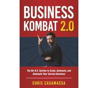 Business Kombat 2.0: The NO B.S. System to scale, automate and dominate your service business