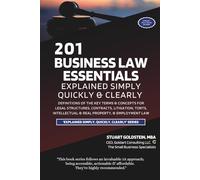 BUSINESS LAW ESSENTIALS EXPLAINED SIMPLY, QUICKLY & CLEARLY: Definitions Of The Key Terms & Concepts For Legal Structures, Contracts, Litigation, Torts, Intellectual & Real Property, & Employment Law