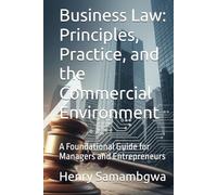 Business Law: Principles, Practice, and the Commercial Environment: A Foundational Guide for Managers and Entrepreneurs