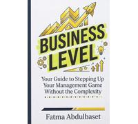 Business Level: Your Guide to Stepping Up Your Management Game Without the Complexity