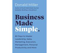 Business Made Simple: 60 Days to Master Leadership, Sales, Marketing, Execution, Management, Personal Productivity and More