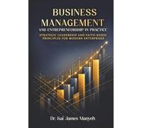 Business Management and Entrepreneurship in Practice: Strategic Leadership and Faith-Based Principles for Modern Enterprises