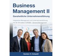Business Management II - Ganzheitliche Unternehmensführung: Integriertes Management und Unternehmensführung mit der Simulation TOPSIM - General Management