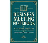 Business Meeting Notebook: Record Minutes, Agendas, Track Decisions and Manage Action Items, on a 2 Page Spread.