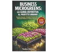 Business Microgreens: La Guida Definitiva al Profitto Urbano: Tecniche Avanzate, Strategie di Vendita B2B e Burocrazia Italiana per Produttori Indipendenti