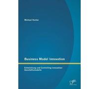 Business Model Innovation: Entwicklung Und Controlling Innovativer Geschäftsmodelle