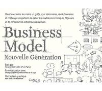 Business Model Nouvelle Génération - Un Guide Pour Visionnaires, Révolutionnaires Et Challengers