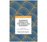 Business Models In The Circular Economy : Concepts, Examples And Theory