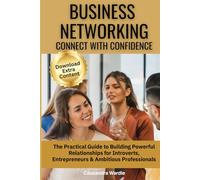 Business Networking: Connect with Confidence: The Practical Guide to Building Powerful Relationships for Introverts, Entrepreneurs & Ambitious Professionals