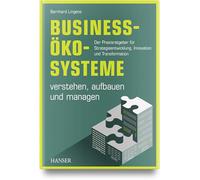 Business-Ökosysteme verstehen, aufbauen und managen: Der Praxisratgeber für Strategieentwicklung, Innovation und Transformation