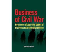 Business Of Civil War. New Forms Of Life In The Debris Of The Democratic Republic Of Congo