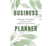Business Planner - L'agenda pour organiser, développer et piloter votre entreprise toute l’année: Un carnet de suivi clair et structuré pour ... la croissance de votre projet mois après mois