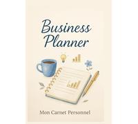 BUSINESS PLANNER: Pour petites entreprises et entrepreneurs Atteignez facilement vos objectifs, gagnez en rigueur et en productivité