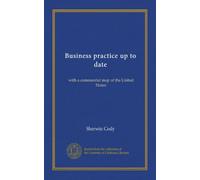 Business practice up to date (Vol-1): with a commercial map of the United States
