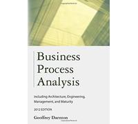 Business Process Analysis: Including Architecture, Engineering, Management, And Maturity