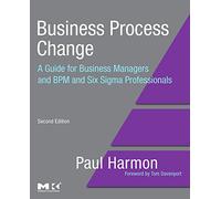 Business Process Change: A Guide for Business Managers and BPM and Six Sigma Professionals