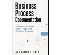 Business Process Documentation: A Practical Guide to SOPs, Process Mapping, and Operational Knowledge