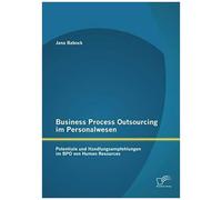 Business Process Outsourcing Im Personalwesen: Potentiale Und Handlungsempfehlungen Im Bpo Von Human Resources