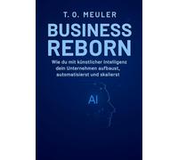 Business Reborn - 101 ChatGPT Prompts für dein digitales Wachstum: Wie du KI nutzt, um dein Business neu zu denken, Kunden zu begeistern und digital zu skalieren