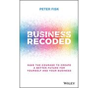 Business Recoded: Have the Courage to Create a Better Future for Yourself and Your Business