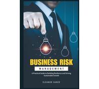 Business Risk Management: A Practical Guide to Building Resilience and Driving Sustainable Growth (Aug 2025 Edition)